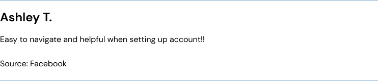 Ashley T. Facebook Easy to navigate and helpful when setting up account!!