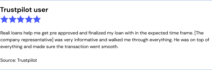 Reali loans help me get pre approved and finalized my loan with in the expected time frame. [The company representative] was very informative and walked me through everything. He was on top of everything and made sure the transaction went smooth.